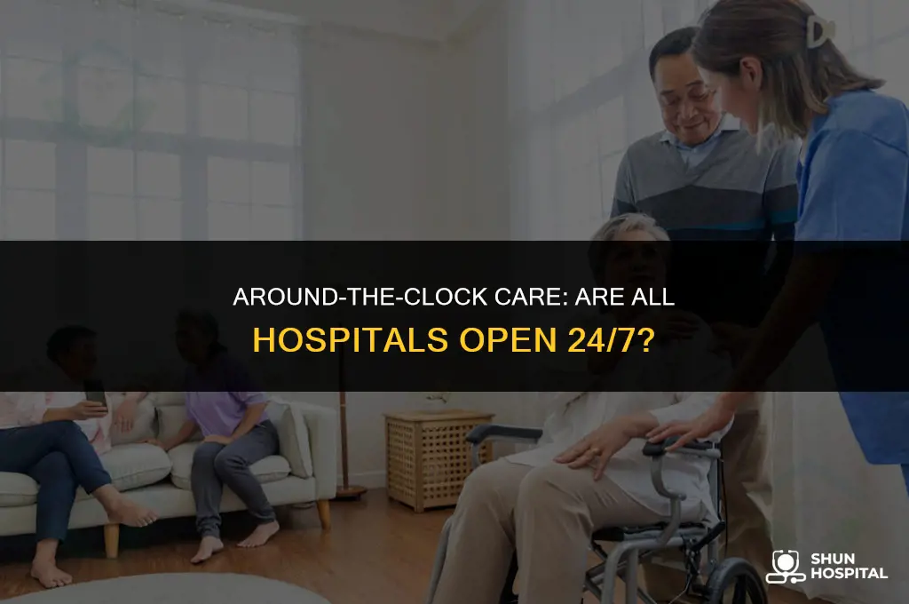 are all hospitals open 24 7