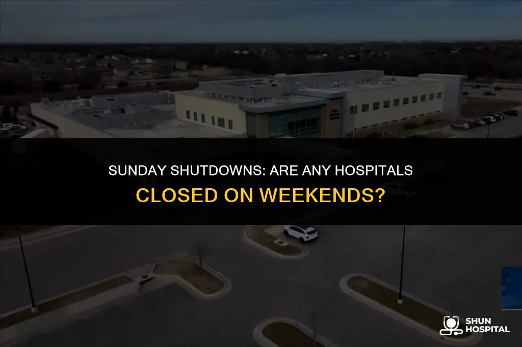 are any hospitals closed on sundays