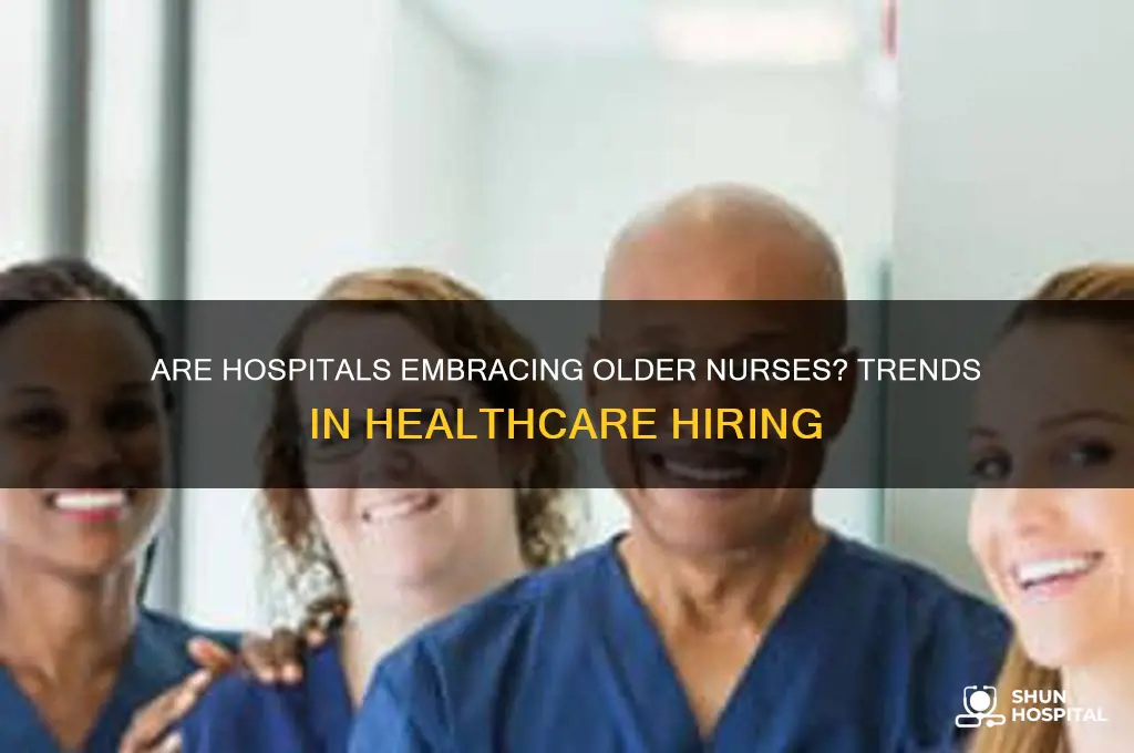 are hospitals hiring older nurses
