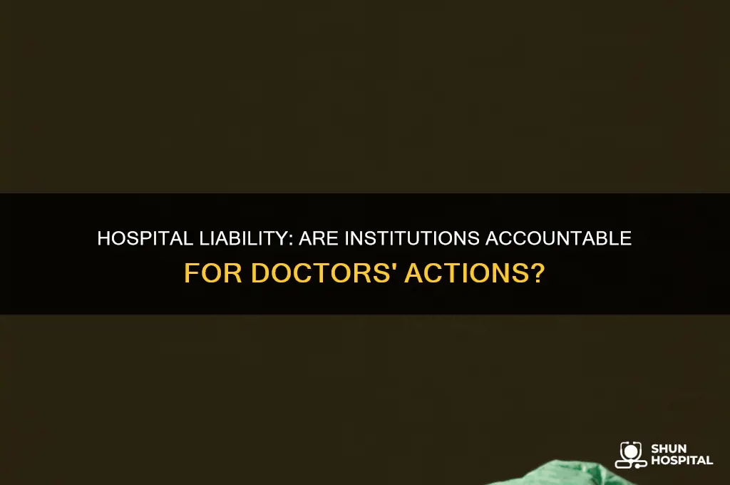 are hospitals liable for the actions of their doctors