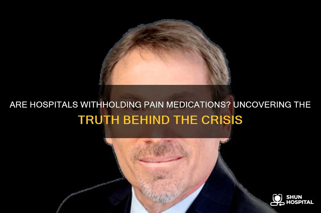 are hospitals withholding pain medications