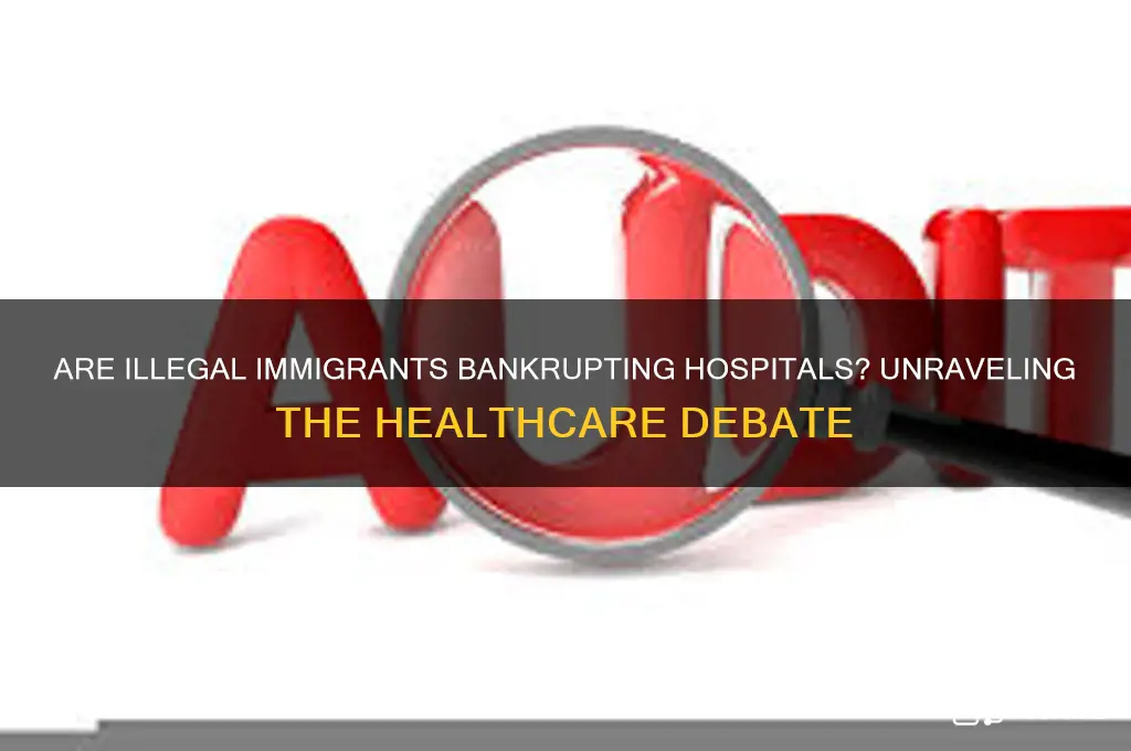 are illegal immigrants bankrupting hospitals