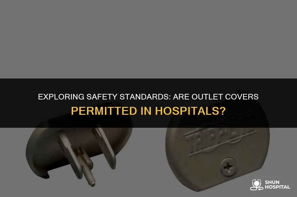 are outlet covers allowed in hospitals