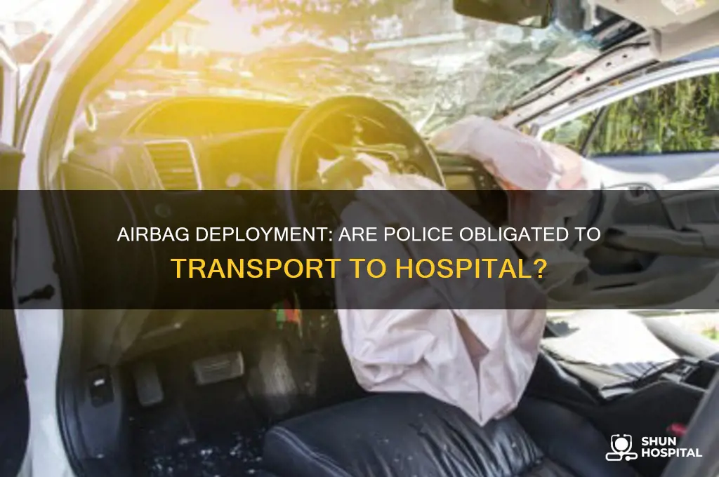 are police required to transport to hospital if airbag deploys