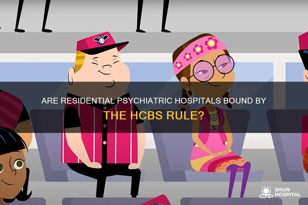 are residential psychiatric hospitals subject to the hcbs rule