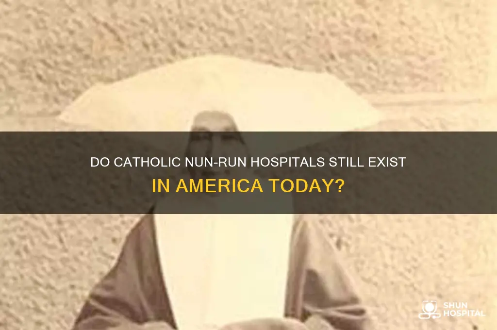 are there any catholic nun run hospitals in america anymore