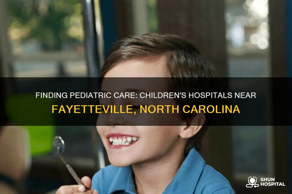 are there any childrens hospitals near fayetteville nort carolina