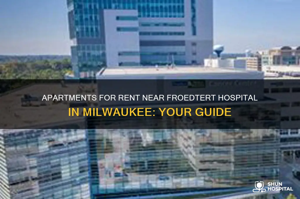 are there apartments for rent aroubd frodtret hospital in milwaukeet
