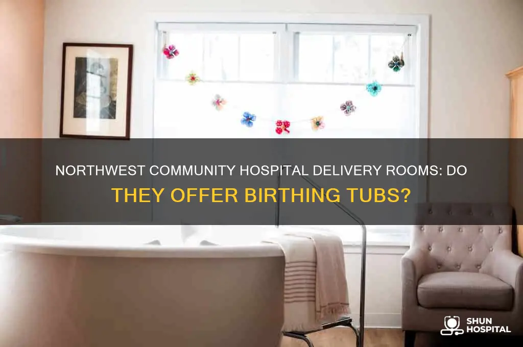 are there tubs in delivery rooms at northwest community hospital