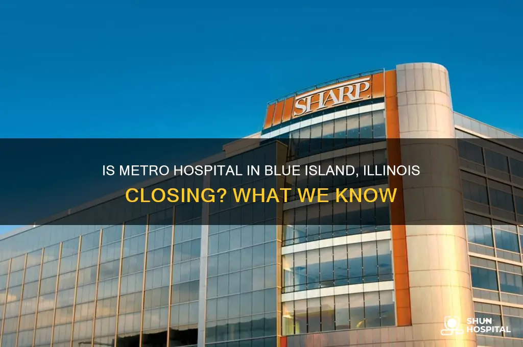 are they closing metro hospital in blue island illinois