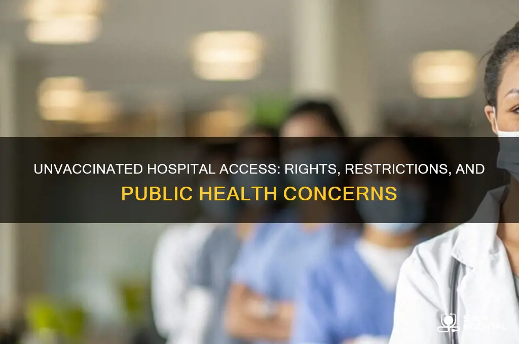 are unvaccinated allowed in hospital