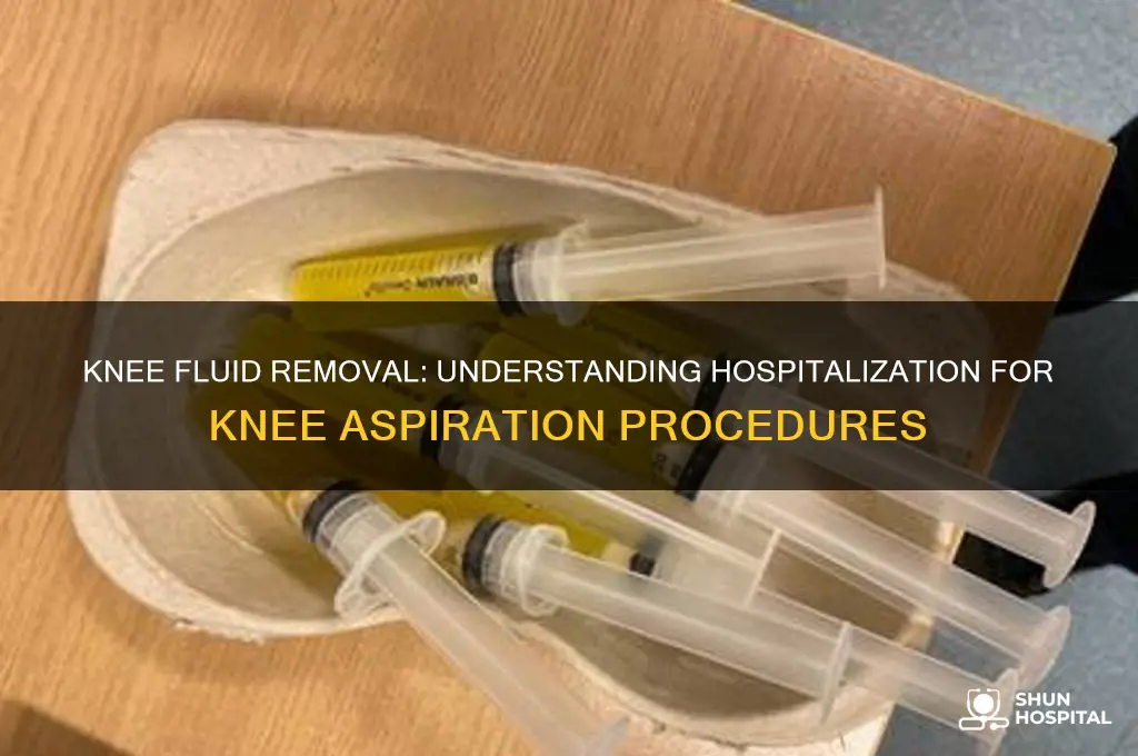 are you hospitalized to remove fluid off of knee