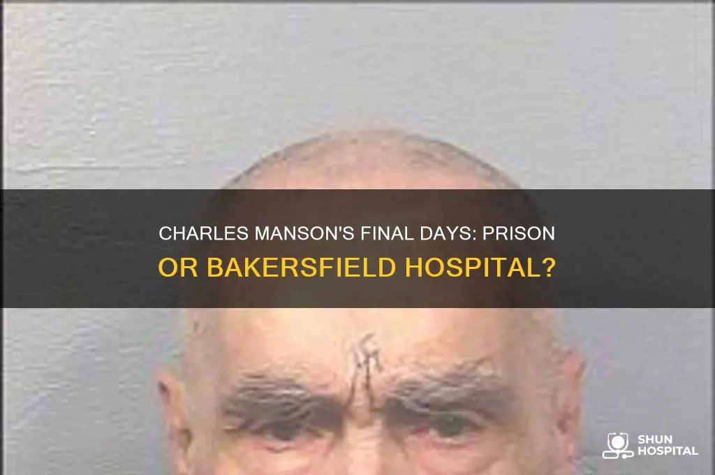 did charles manson die in prison or bakersfield hospital