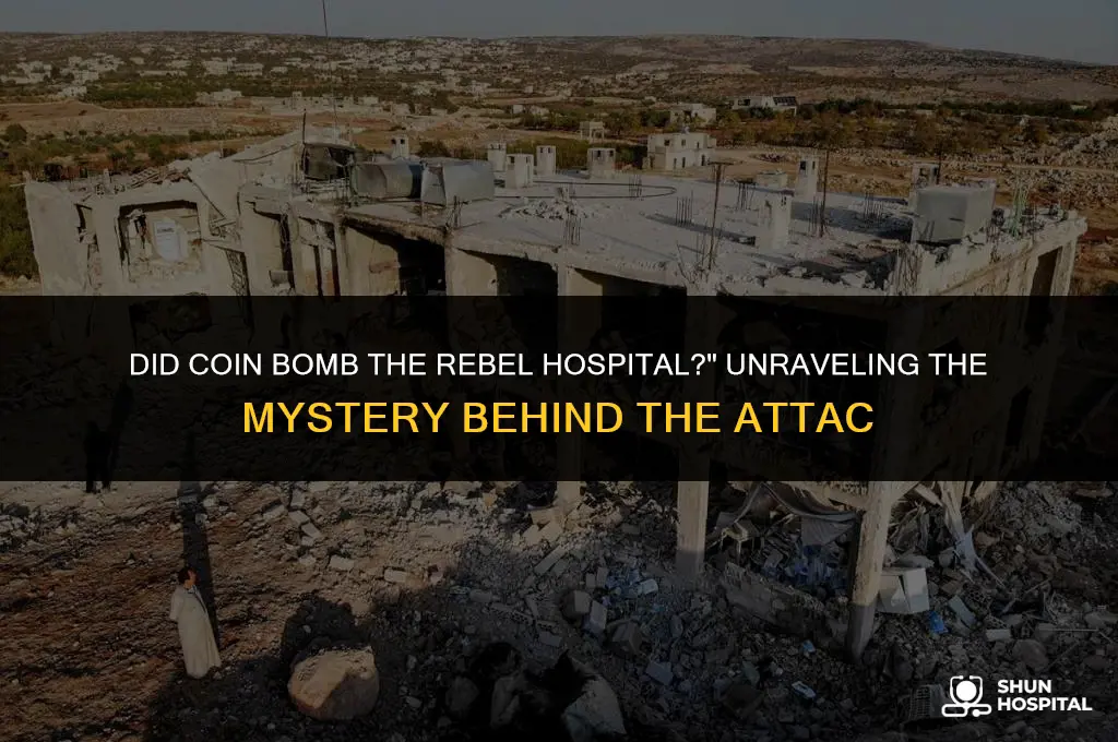 did coin bomb the rebel hospital