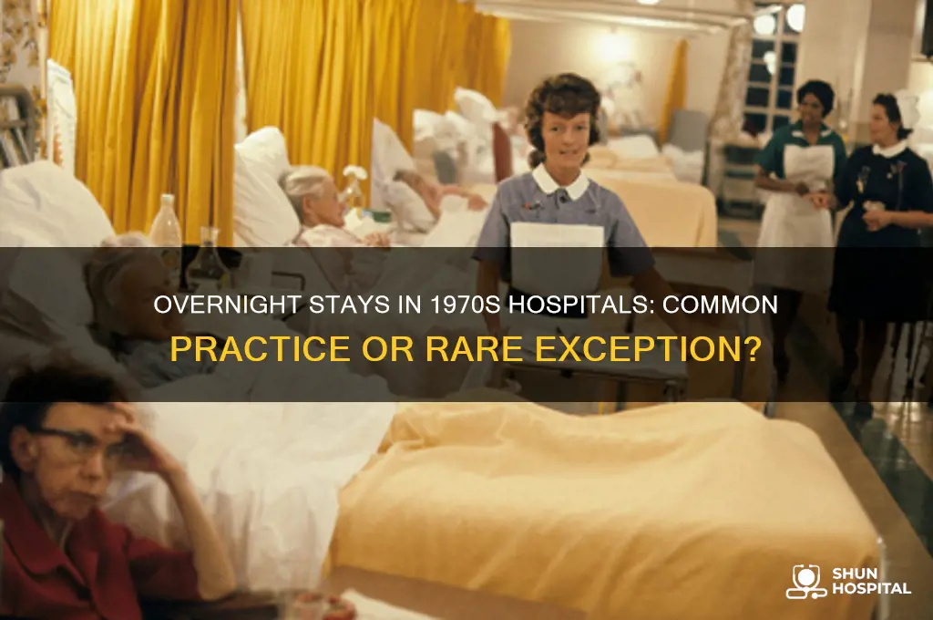 did hospitals in the 1970s let you stay overnight