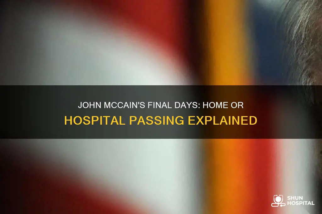 did john mccain die at home or in a hospital