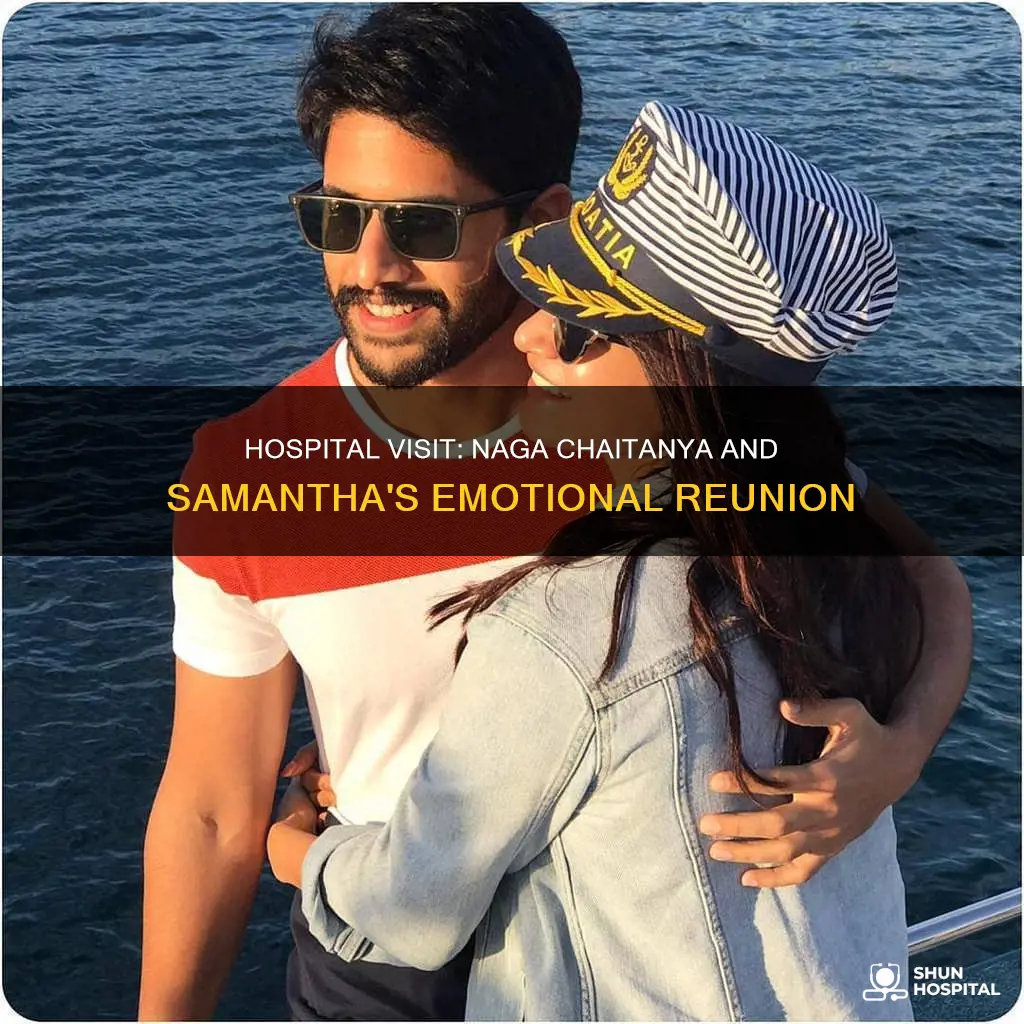 did naga chaitanya meet samantha in hospital
