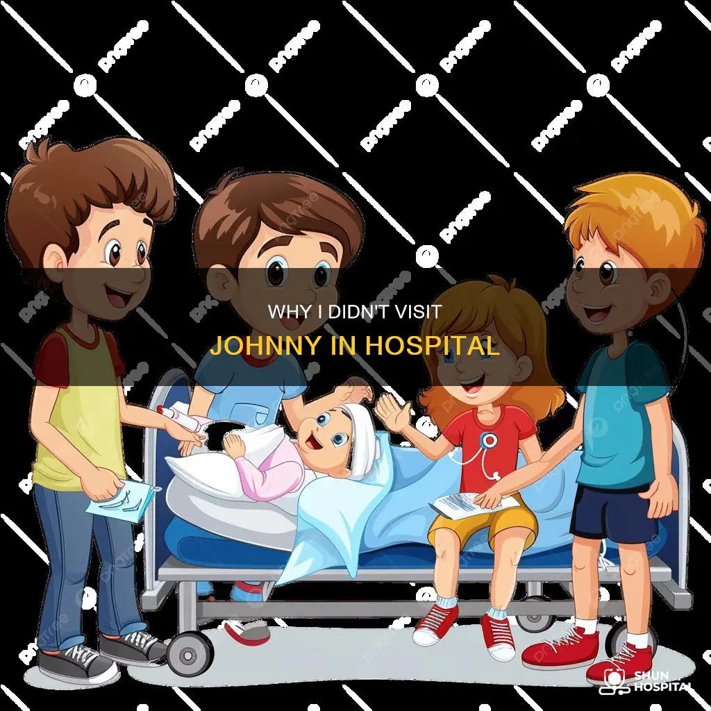 did not visit johnny in the hospital