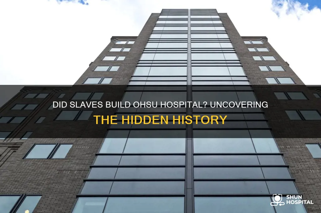 did slaves build ohsu hospital