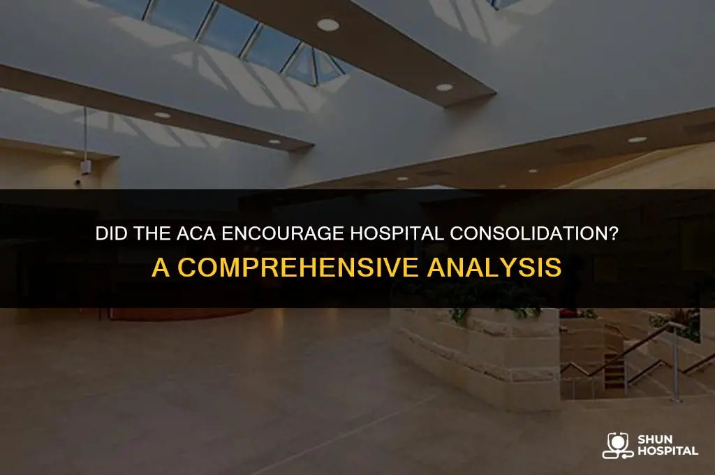 did the aca encourage hospital consolidation