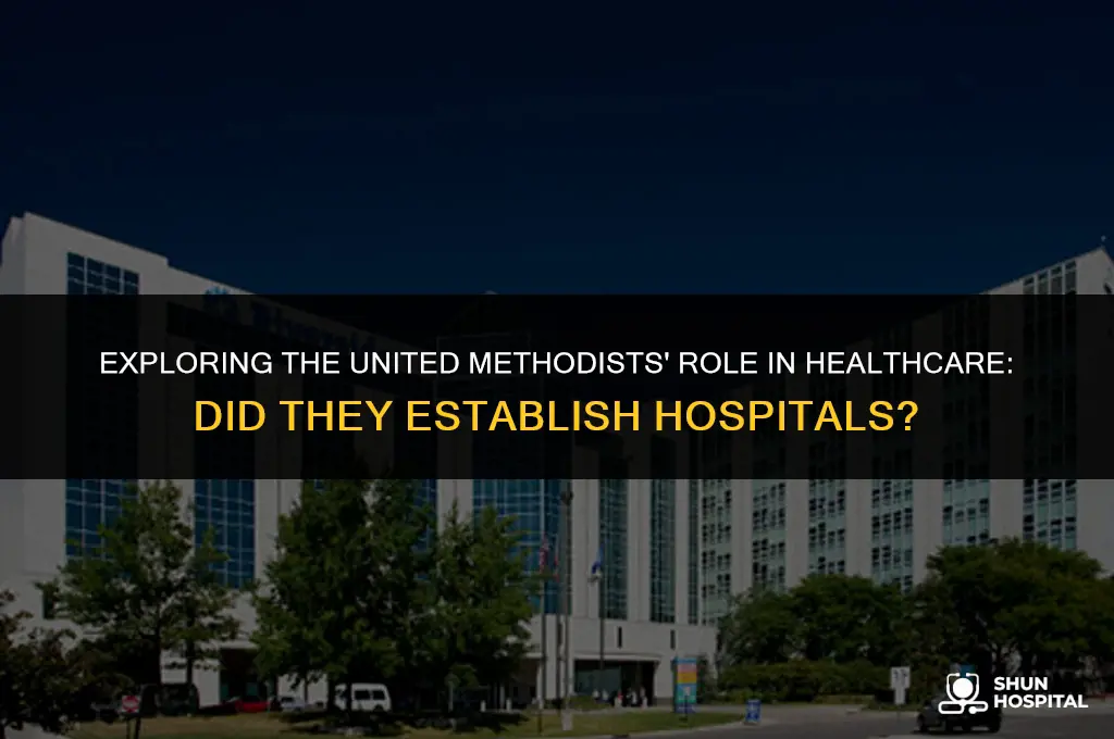 did the united methodists create hospitals