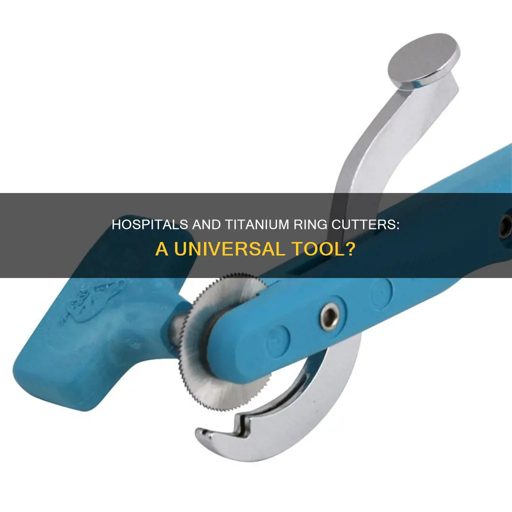 do all hospitals have titanium ring cutters
