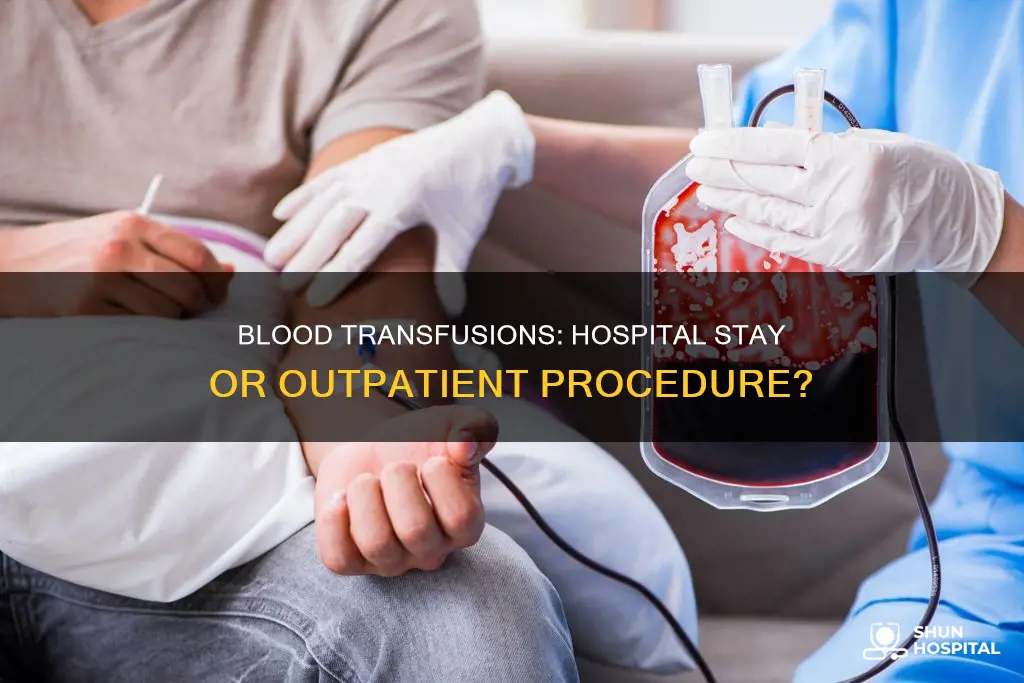 do blood transfusions require a hospital stay