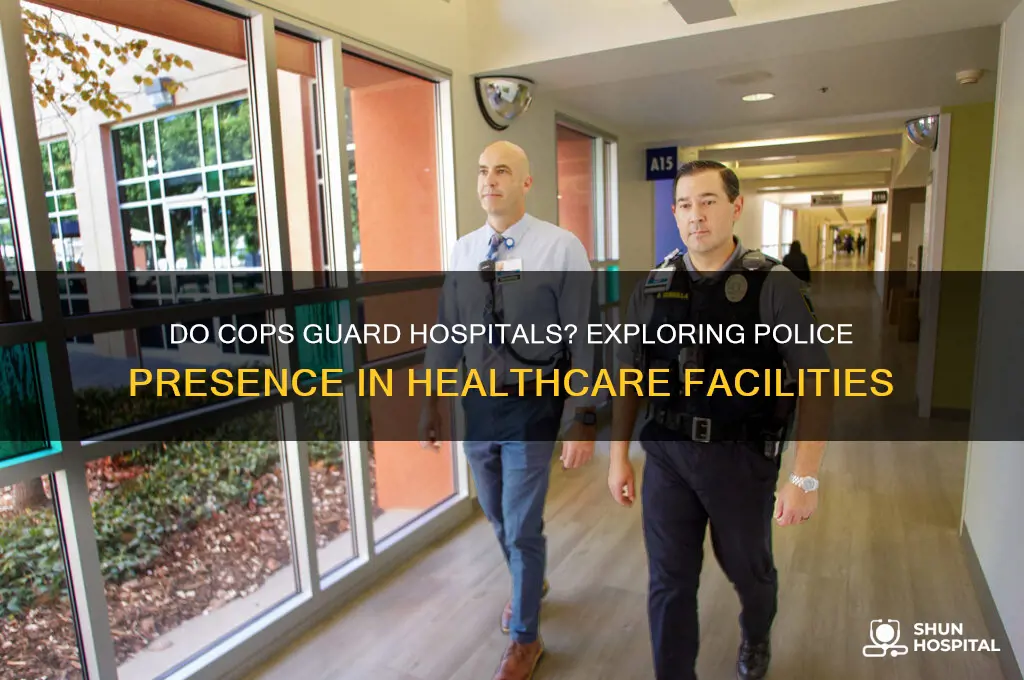 do cops guard hospitals