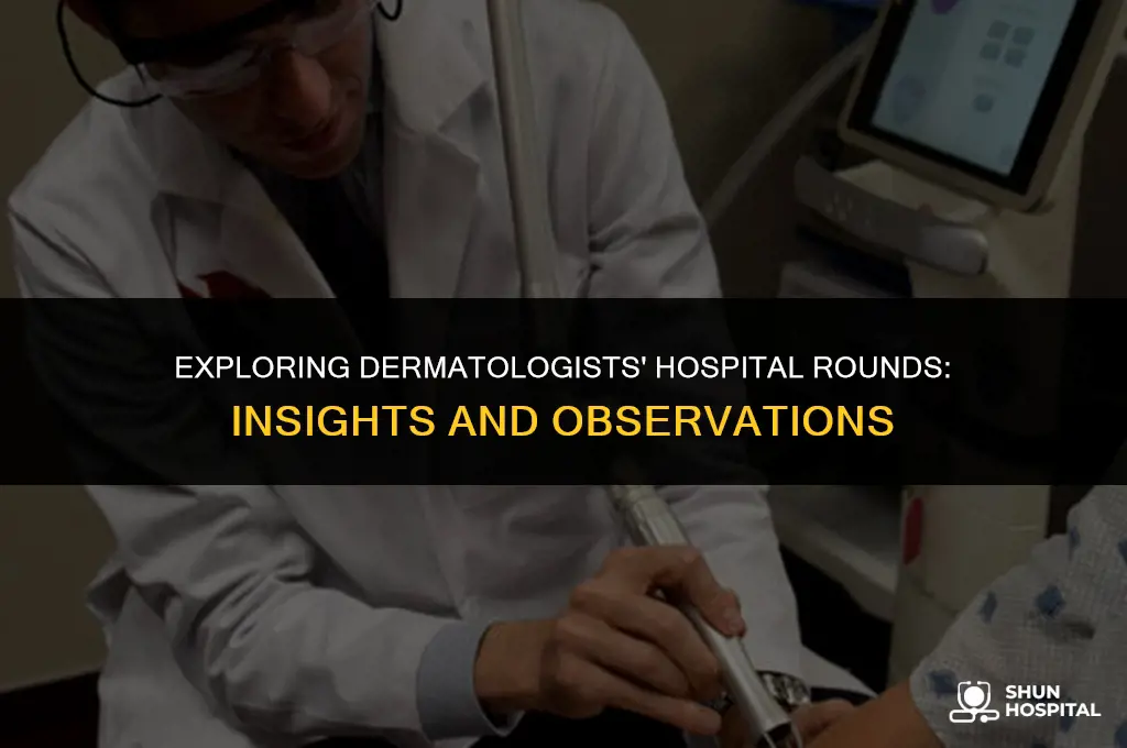 do dermatologists do rounds at hospital