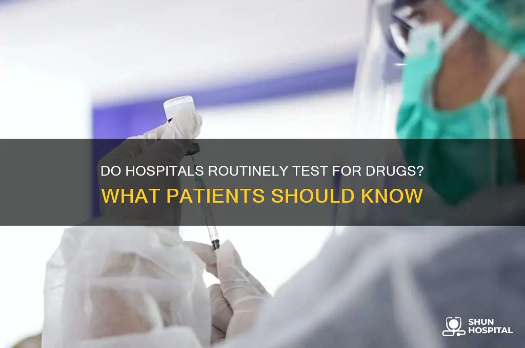 do doctors always test for drugs at the hospital