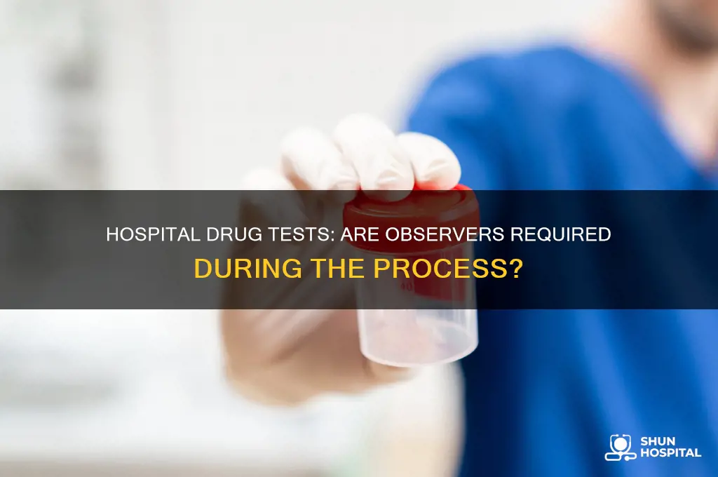 do drug tests at hospitals have someone watch you