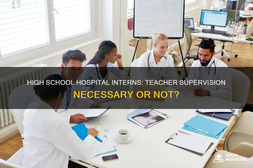 do high school interns in hospitals need teacher supervision