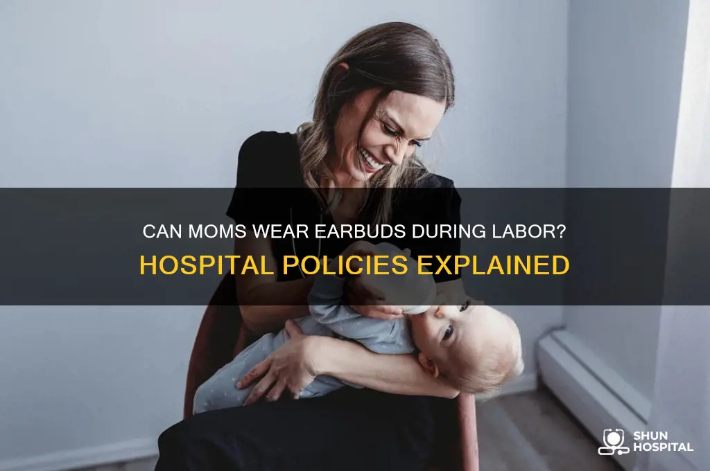 do hospitals allow mom to wear earbuds while in labor