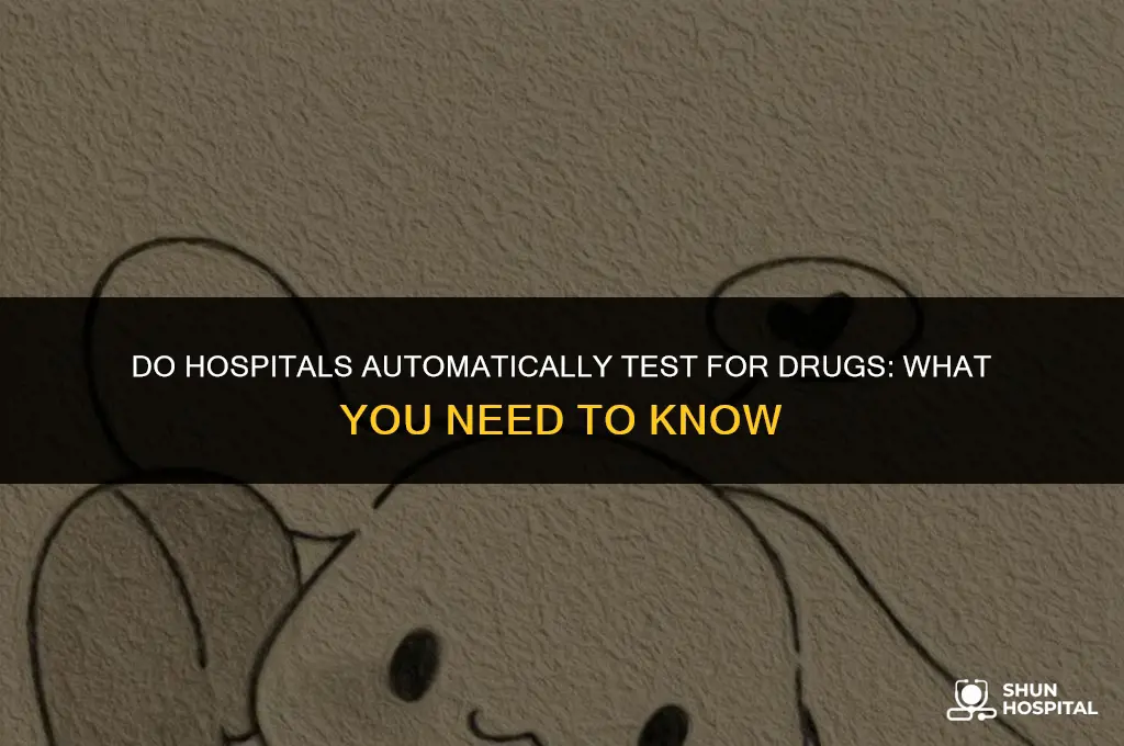 do hospitals automatically test for drugs