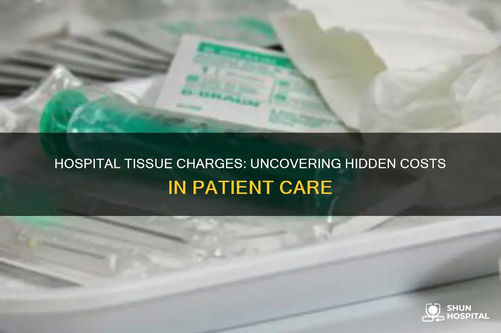 do hospitals charge for tissues