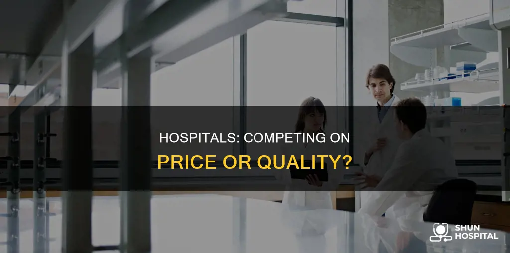 do hospitals compete on price or quality