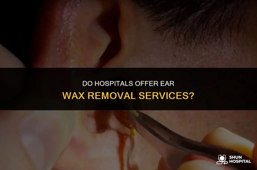 do hospitals do ear wax removal