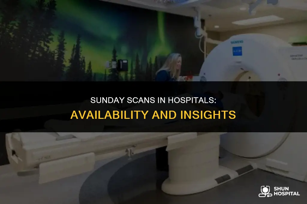 do hospitals do scans on sundays