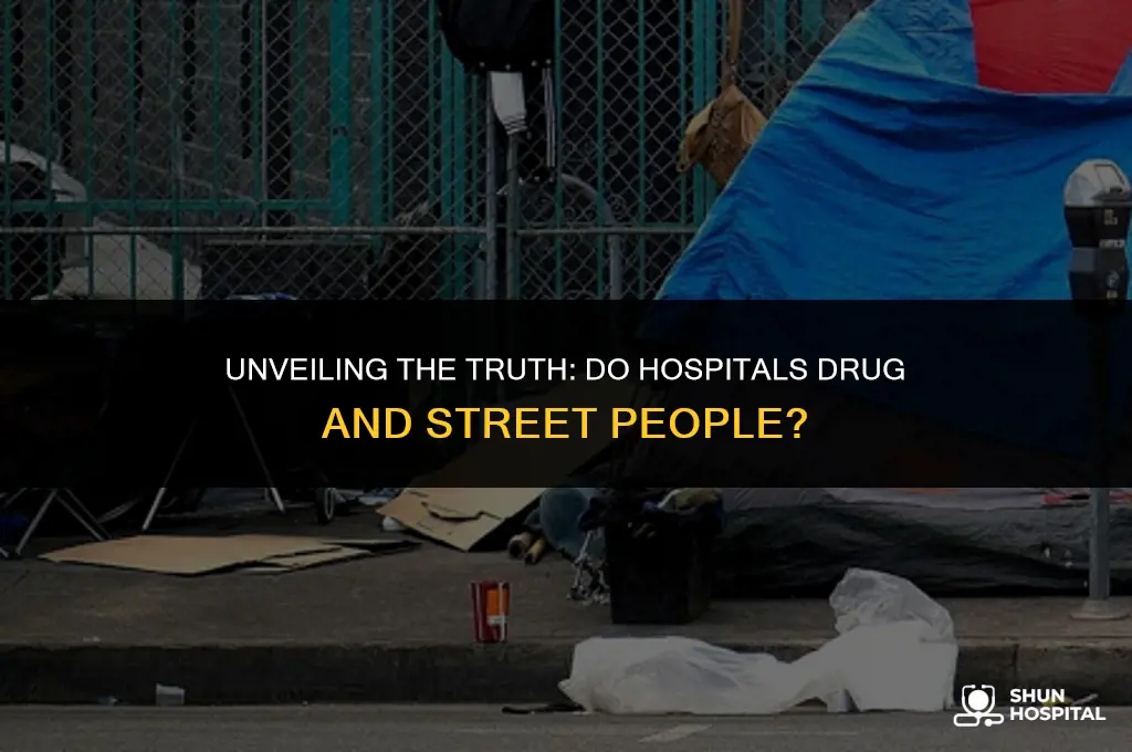 do hospitals drug and street people