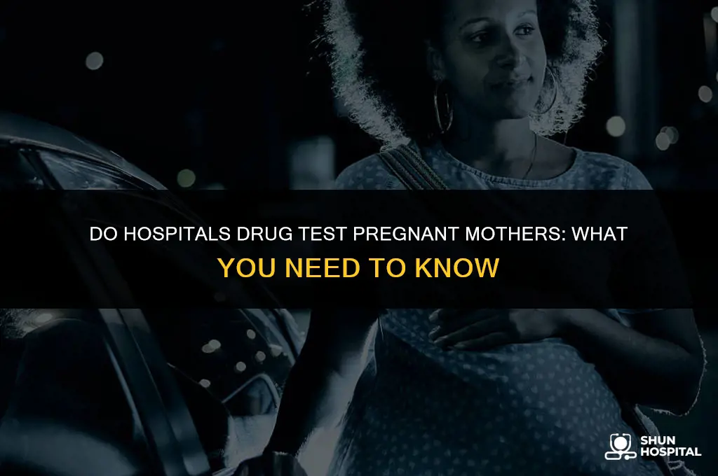 do hospitals drug test pregnant mothers