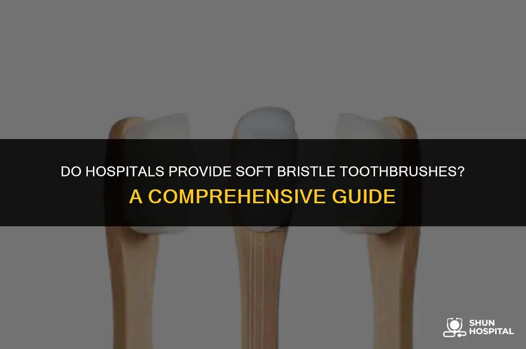 do hospitals give soft bristle toothbrushes