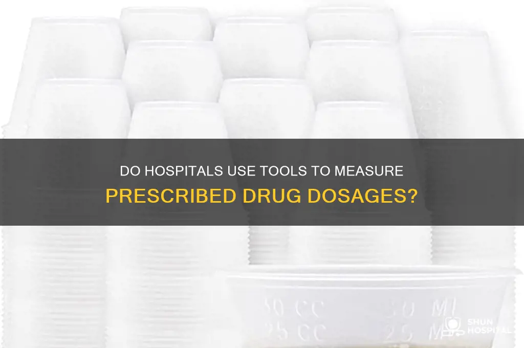 do hospitals have instruments to measure perscribed drug amounts