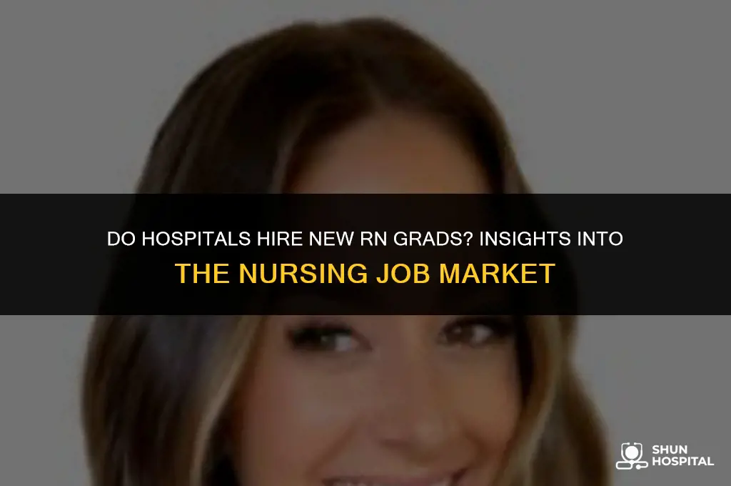 do hospitals hire new rn grads