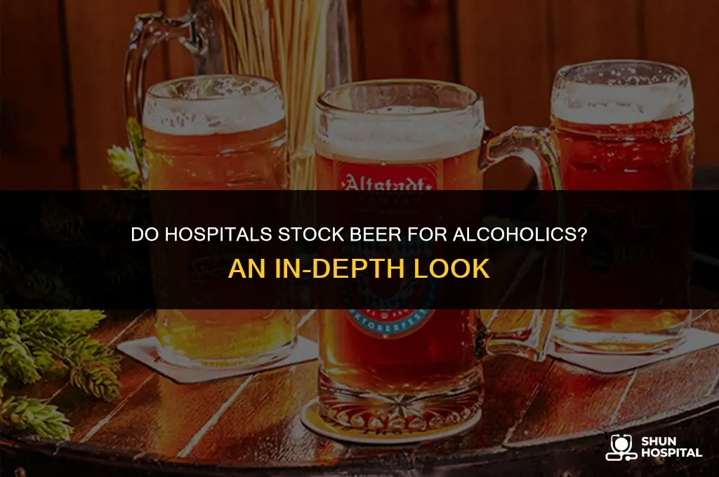 do hospitals keep beer for alcoholics
