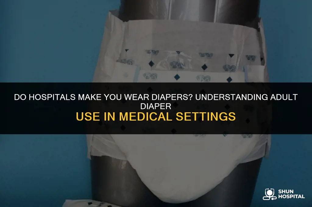 do hospitals make you wear diapers