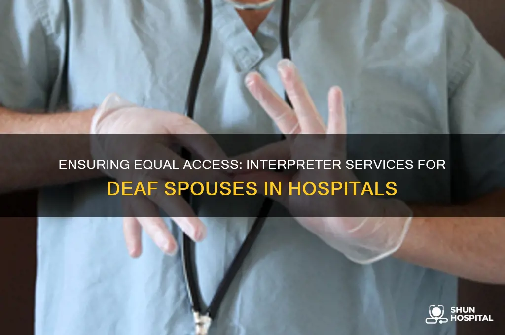 do hospitals need to provide interpreters for a deaf spouse