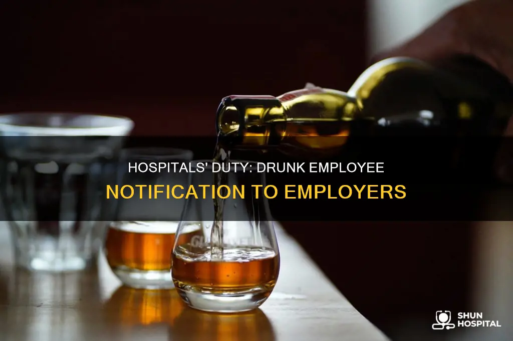 do hospitals notify employers of drunk employees