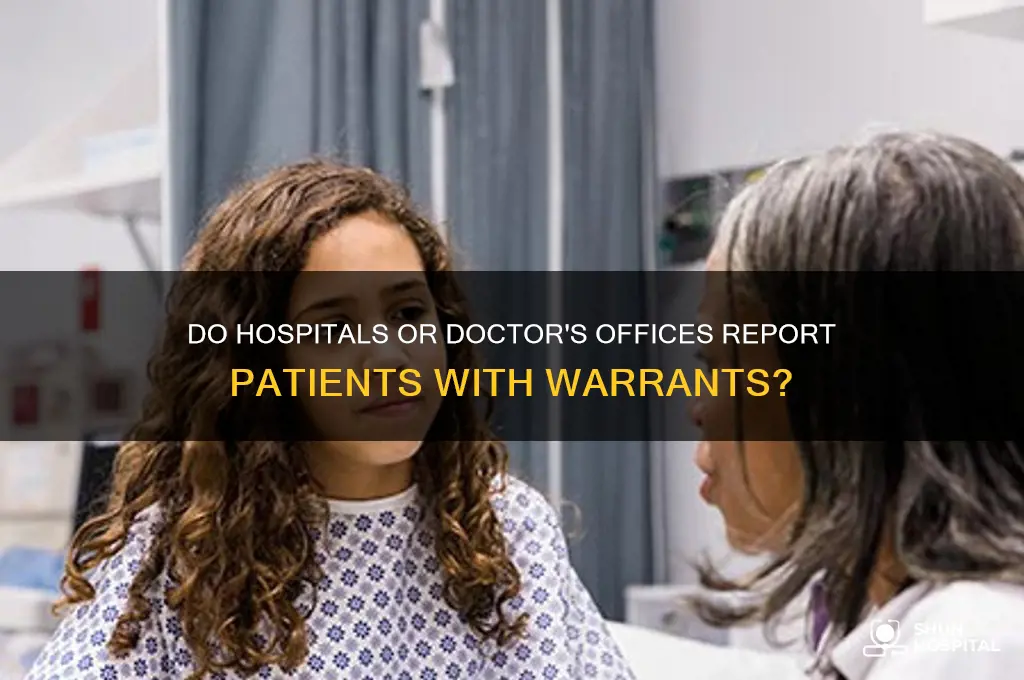 do hospitals or dr offices report clients with warrants