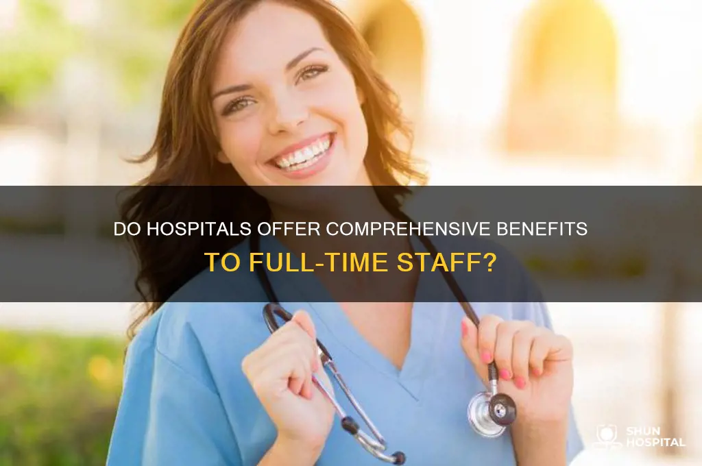 do hospitals provide benefits for all full time employees