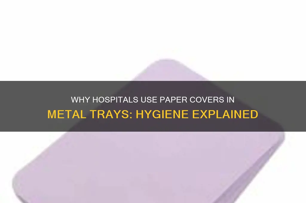 do hospitals put paper covers in their metal trays